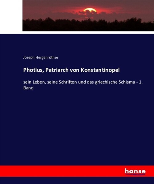 Photius, Patriarch von Konstantinopel: sein Leben, seine Schriften und das griechische Schisma - 1. Band (Paperback)