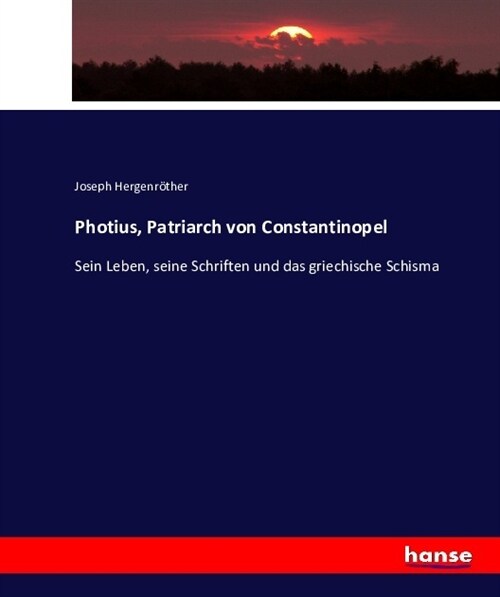 Photius, Patriarch von Constantinopel: Sein Leben, seine Schriften und das griechische Schisma (Paperback)