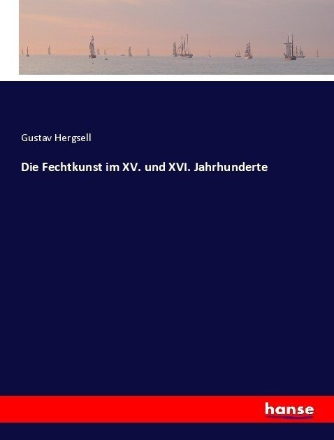 Die Fechtkunst im XV. und XVI. Jahrhunderte (Paperback)