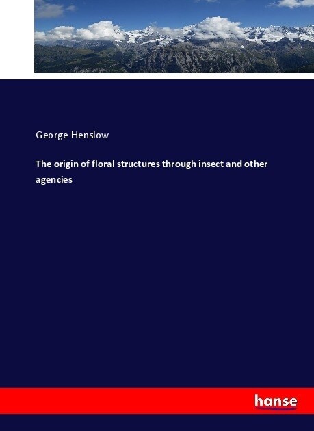 The origin of floral structures through insect and other agencies (Paperback)