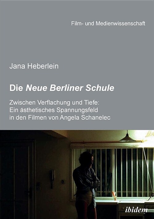 Die Neue Berliner Schule. Zwischen Verflachung und Tiefe: Ein ?thetisches Spannungsfeld in den Filmen von Angela Schanelec (Paperback)