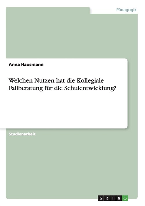 Welchen Nutzen hat die Kollegiale Fallberatung f? die Schulentwicklung? (Paperback)