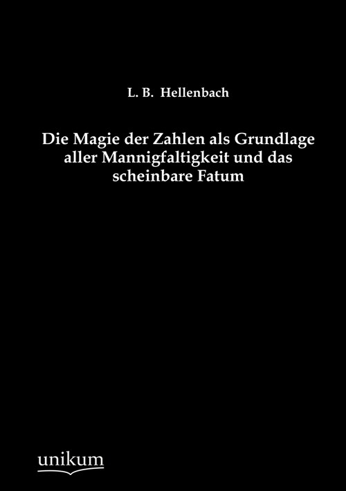 Die Magie der Zahlen als Grundlage aller Mannigfaltigkeit und das scheinbare Fatum (Paperback)