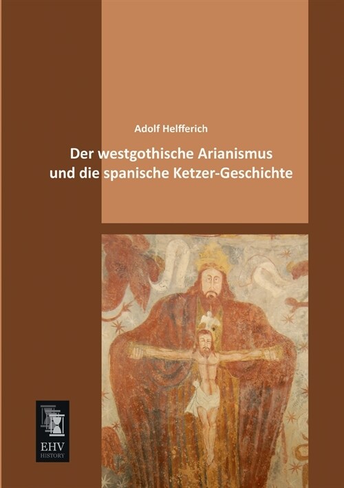 Der westgothische Arianismus und die spanische Ketzer-Geschichte (Paperback)