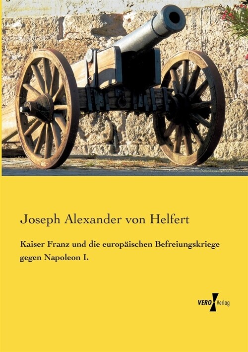Kaiser Franz und die europ?schen Befreiungskriege gegen Napoleon I. (Paperback)
