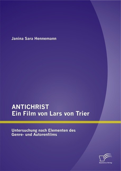 Antichrist - Ein Film Von Lars Von Trier: Untersuchung Nach Elementen Des Genre- Und Autorenfilms (Paperback)