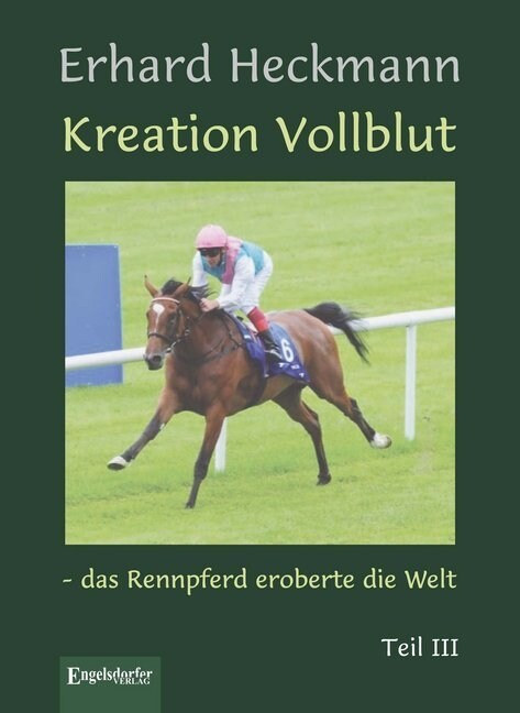 Kreation Vollblut - das Rennpferd eroberte die Welt. Teil III (Hardcover)