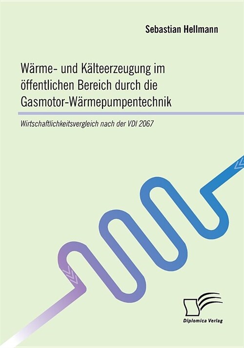 W?me- und K?teerzeugung im ?fentlichen Bereich durch die Gasmotor-W?mepumpentechnik: Wirtschaftlichkeitsvergleich nach der VDI 2067 (Paperback)