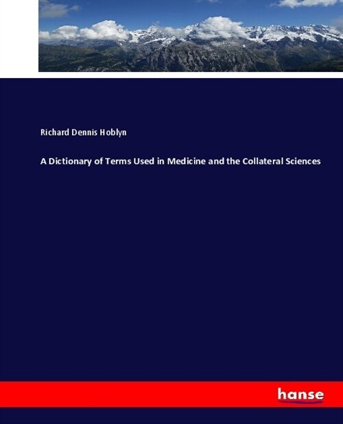 A Dictionary of Terms Used in Medicine and the Collateral Sciences (Paperback)