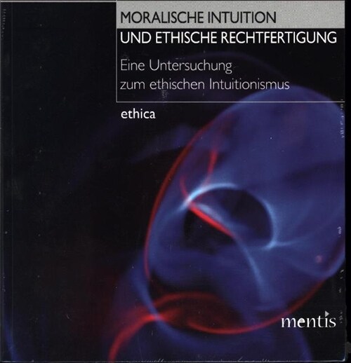 Moralische Intuition Und Ethische Rechtfertigung: Eine Untersuchung Zum Ethischen Intuitionismus (Paperback)