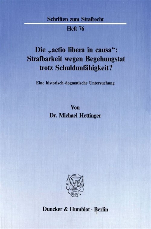 Die Actio Libera in Causa: Strafbarkeit Wegen Begehungstat Trotz Schuldunfahigkeit?: Eine Historisch-Dogmatische Untersuchung (Paperback)