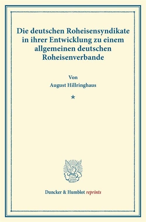 Die Deutschen Roheisensyndikate in Ihrer Entwicklung Zu Einem Allgemeinen Deutschen Roheisenverbande: (sonderabdruck Aus Schmollers Jahrbuch Fur Geset (Paperback)