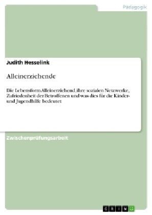 Alleinerziehende: Die Lebensform Alleinerziehend, ihre sozialen Netzwerke, Zufriedenheit der Betroffenen und was dies f? die Kinder- un (Paperback)