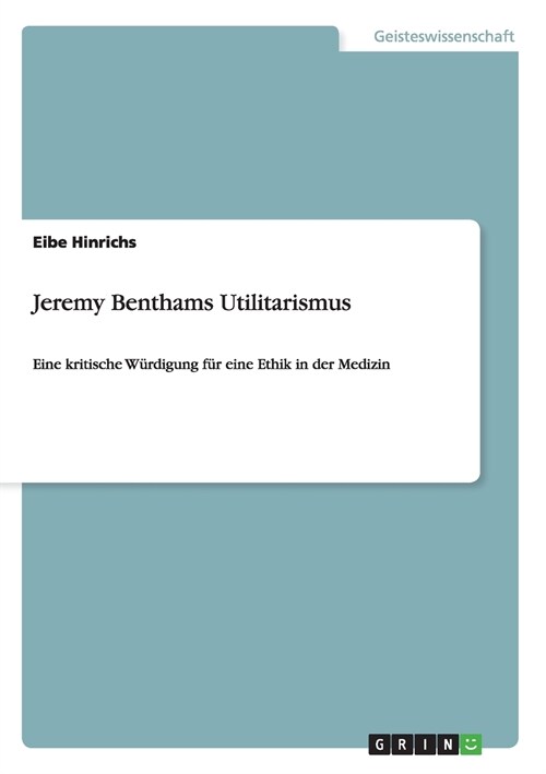 Jeremy Benthams Utilitarismus: Eine kritische W?digung f? eine Ethik in der Medizin (Paperback)