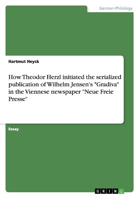 How Theodor Herzl initiated the serialized publication of Wilhelm Jensens Gradiva in the Viennese newspaper Neue Freie Presse (Paperback)