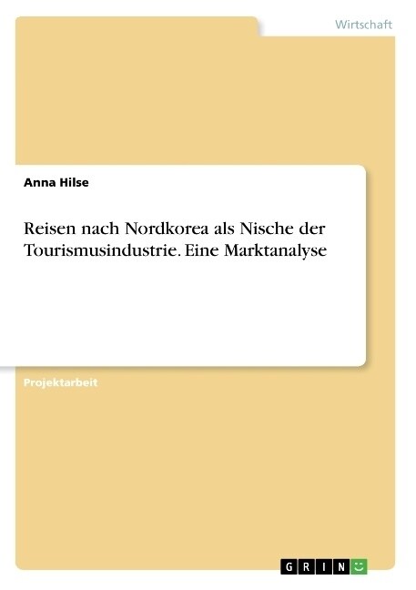 Reisen nach Nordkorea als Nische der Tourismusindustrie. Eine Marktanalyse (Paperback)