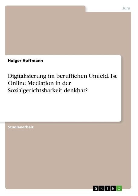 Digitalisierung im beruflichen Umfeld. Ist Online Mediation in der Sozialgerichtsbarkeit denkbar？ (Paperback)