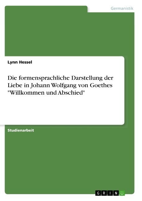 Die formensprachliche Darstellung der Liebe in Johann Wolfgang von Goethes Willkommen und Abschied (Paperback)