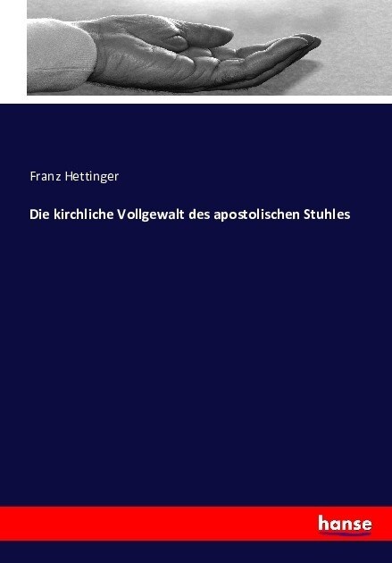 Die kirchliche Vollgewalt des apostolischen Stuhles (Paperback)