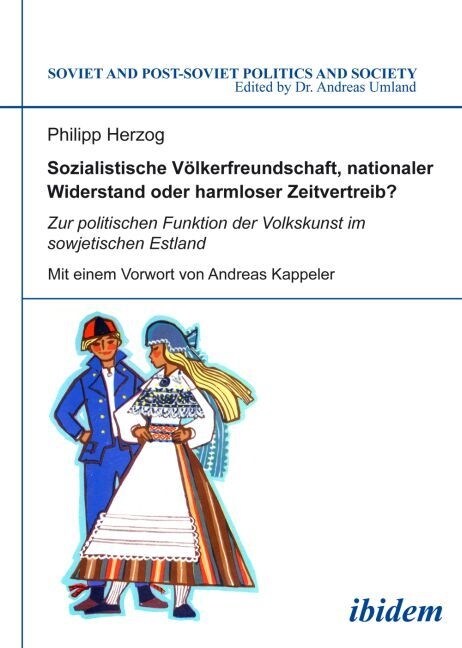 Sozialistische V?kerfreundschaft, nationaler Widerstand oder harmloser Zeitvertreib? Zur politischen Funktion der Volkskunst im sowjetischen Estland. (Paperback)