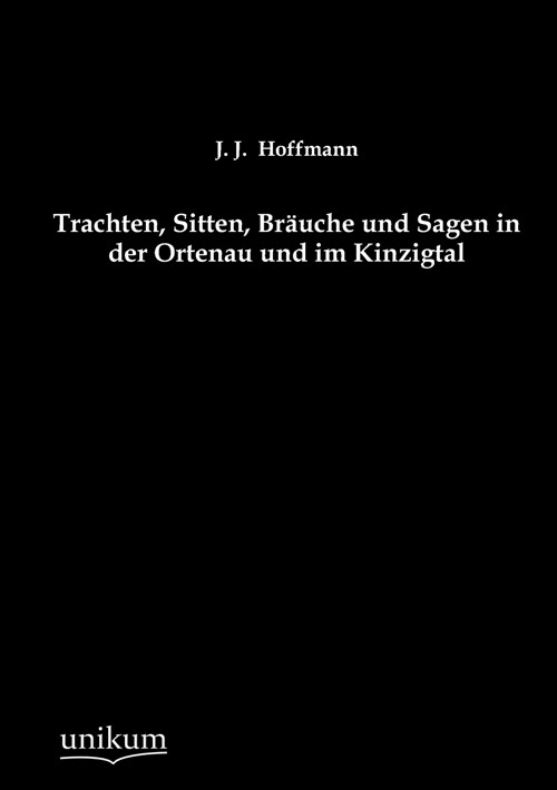 Trachten, Sitten, Brauche und Sagen in der Ortenau und im Kinzigtal (Paperback)