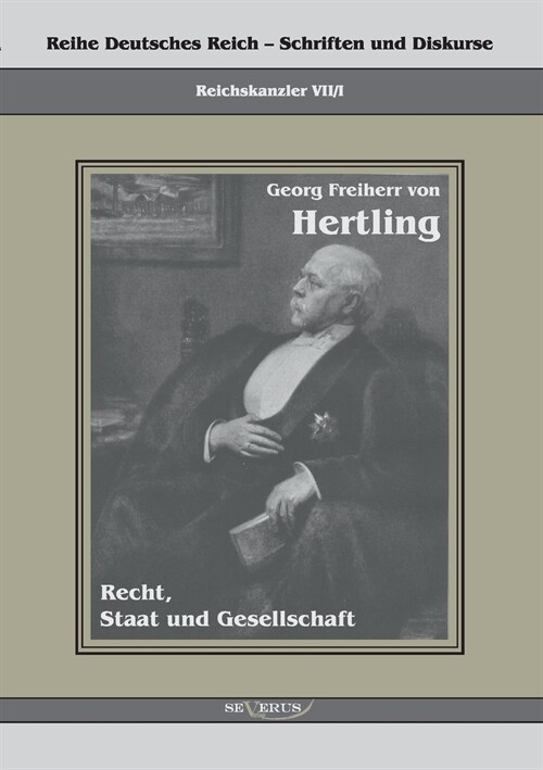 Georg Freiherr von Hertling - Recht, Staat und Gesellschaft: Reihe Deutsches Reich Bd. VII/I (Paperback)
