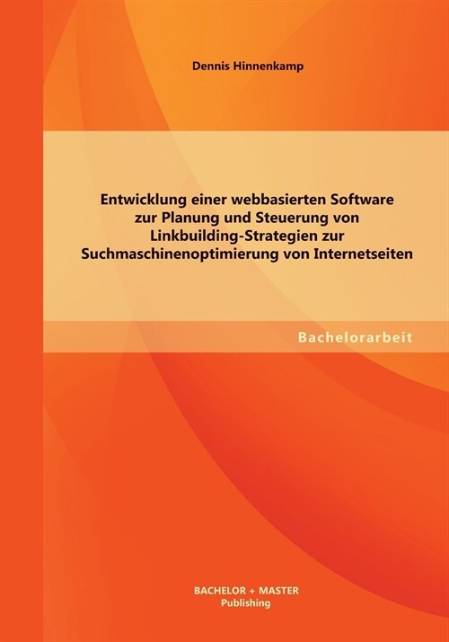 Entwicklung einer webbasierten Software zur Planung und Steuerung von Linkbuilding-Strategien zur Suchmaschinenoptimierung von Internetseiten (Paperback)