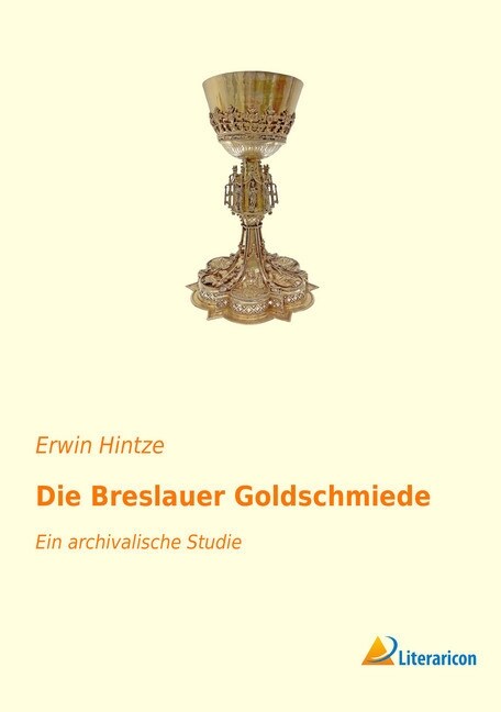 Die Breslauer Goldschmiede: Ein archivalische Studie (Paperback)