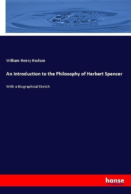 An Introduction to the Philosophy of Herbert Spencer: With a Biographical Sketch (Paperback)