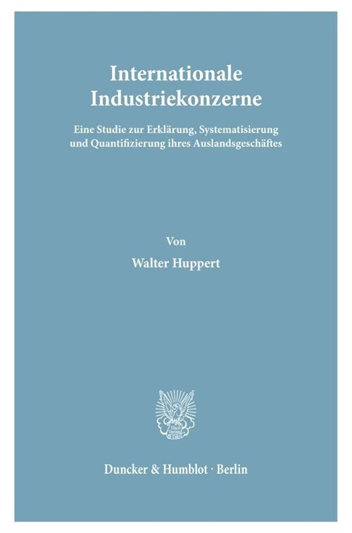Internationale Industriekonzerne: Eine Studie Zur Erklarung, Systematisierung Und Quantifizierung Ihres Auslandsgeschaftes (Paperback)