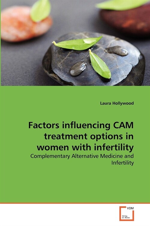 Factors influencing CAM treatment options in women with infertility (Paperback)
