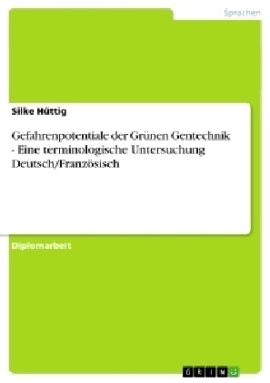 Gefahrenpotentiale der Gr?en Gentechnik - Eine terminologische Untersuchung Deutsch/Franz?isch (Paperback)