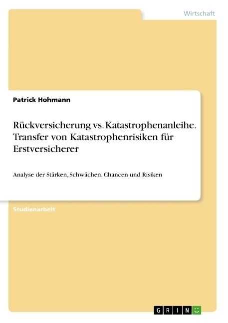 R?kversicherung vs. Katastrophenanleihe. Transfer von Katastrophenrisiken f? Erstversicherer: Analyse der St?ken, Schw?hen, Chancen und Risiken (Paperback)