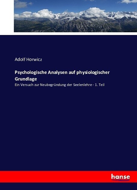 Psychologische Analysen auf physiologischer Grundlage: Ein Versuch zur Neubegr?dung der Seelenlehre - 1. Teil (Paperback)