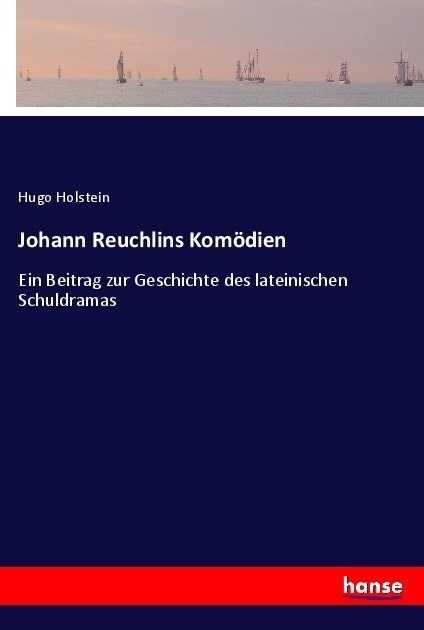 Johann Reuchlins Kom?ien: Ein Beitrag zur Geschichte des lateinischen Schuldramas (Paperback)