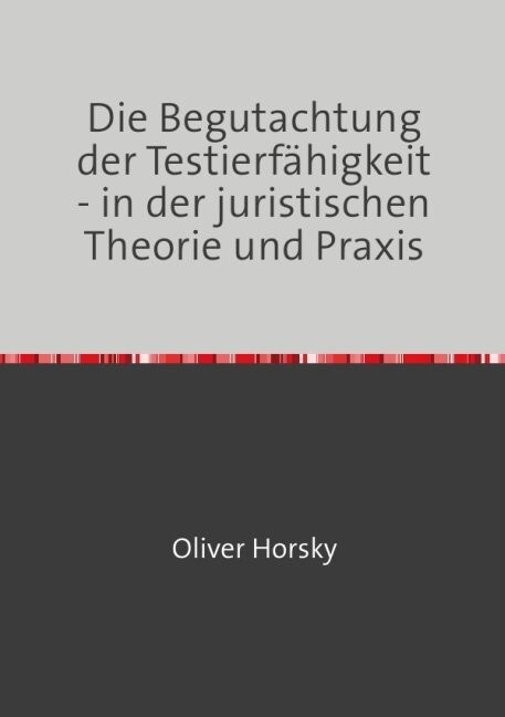 Die Begutachtung der Testierfahigkeit - in der juristischen Theorie und Praxis (Paperback)