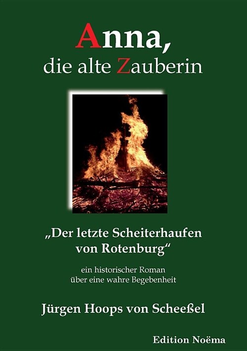 Anna, die alte Zauberin. Der letzte Scheiterhaufen von Rotenburg. Ein historischer Roman ?er eine wahre Begebenheit (Paperback)