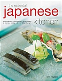 The Essential Japanese Kitchen : A Practical Guide to the Ingredients and Techniques of Japanese Cooking, with Over 350 Photographs (Hardcover)