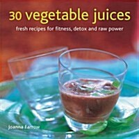 30 Vegetable Juices : Fresh Recipes for Fitness, Detox and Raw Power (Hardcover)