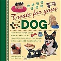 Treats for Your Dog: How to Pamper Your Pooch: Practical Projects to Prove You Care, with Over 400 Photographs (Hardcover)