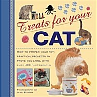 Treats for Your Cat : How to Pamper Your Pet: Practical Projects to Prove You Care, with Over 400 Photographs (Hardcover)