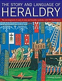 The Story and Language of Heraldry : The Development of Coats of Arms and Heraldic Symbols, with 575 Illustrations (Paperback)