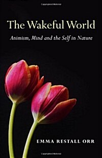 Wakeful World, The – Animism, Mind and the Self in Nature (Paperback)