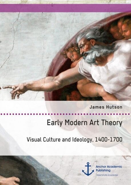 Early Modern Art Theory. Visual Culture and Ideology, 1400-1700 (Paperback)