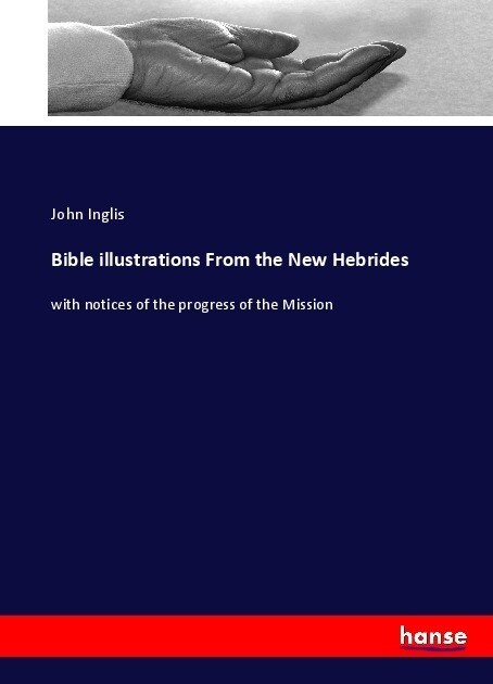 Bible illustrations From the New Hebrides: with notices of the progress of the Mission (Paperback)