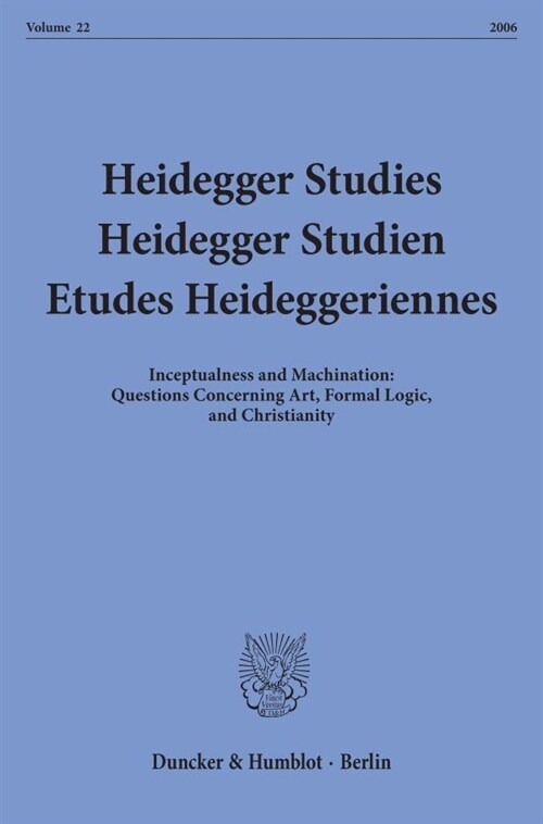 Heidegger Studies / Heidegger Studien / Etudes Heideggeriennes: Vol. 22 (26). Inceptualness and Machination: Questions Concerning Art, Formal Logic, a (Paperback)