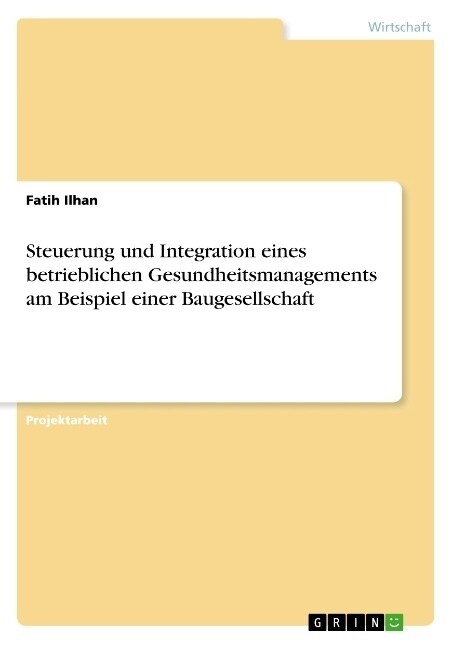 Steuerung und Integration eines betrieblichen Gesundheitsmanagements am Beispiel einer Baugesellschaft (Paperback)