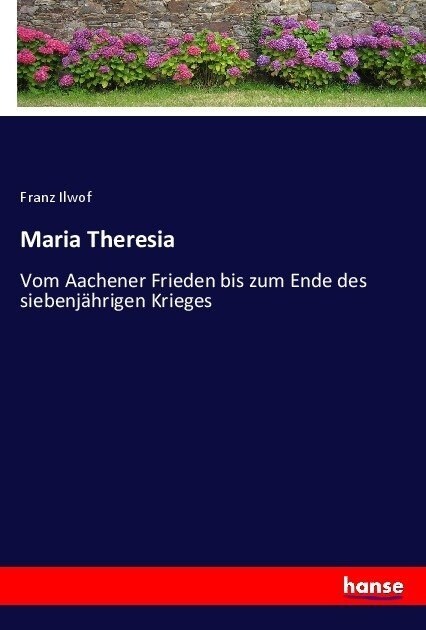 Maria Theresia: Vom Aachener Frieden bis zum Ende des siebenj?rigen Krieges (Paperback)