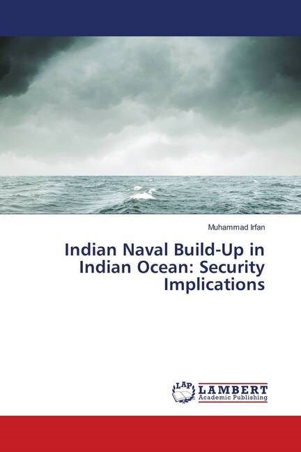 Indian Naval Build-Up in Indian Ocean: Security Implications (Paperback)