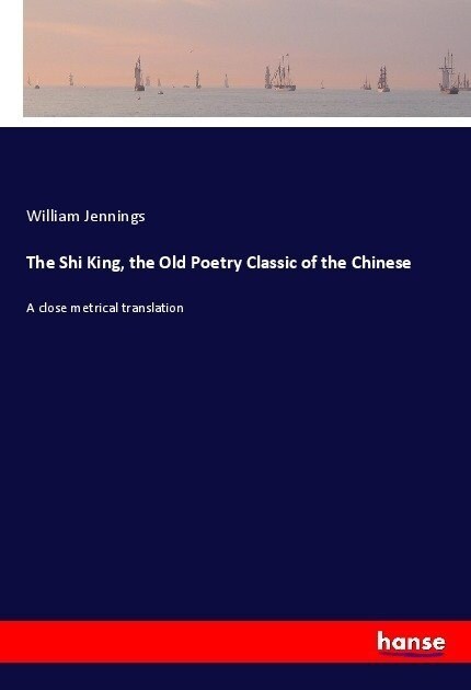 The Shi King, the Old Poetry Classic of the Chinese (Paperback)